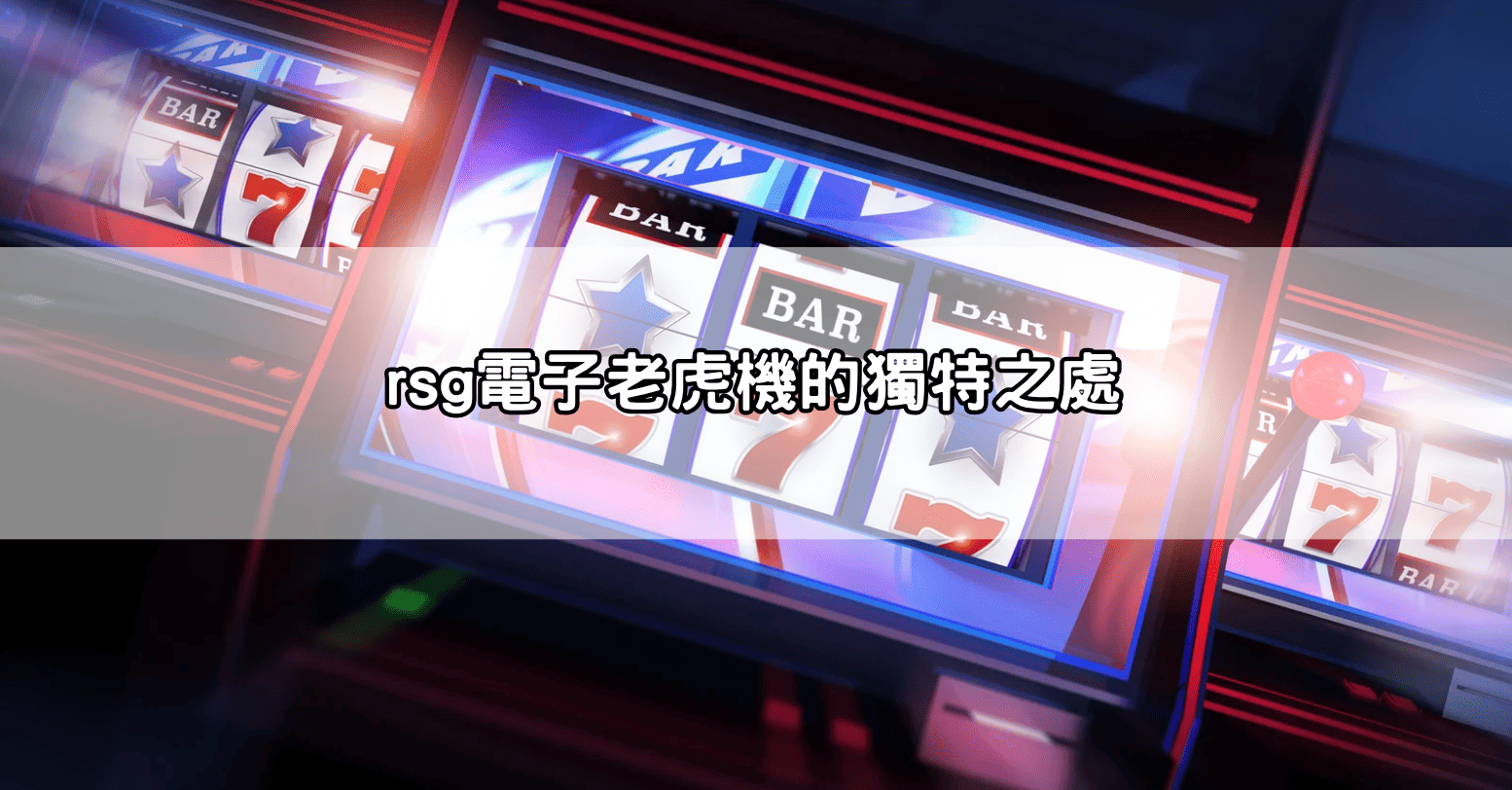 rsg電子老虎機的獨特之處